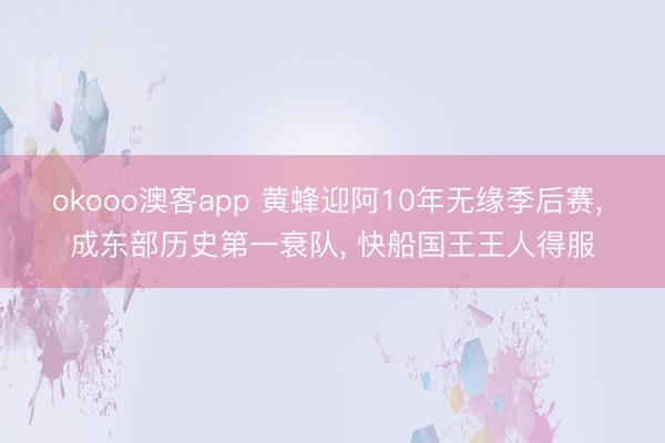 okooo澳客app 黄蜂迎阿10年无缘季后赛, 成东部历史第一衰队, 快船国王王人得服